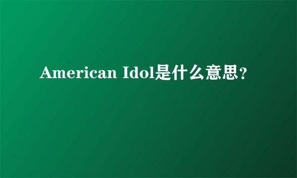 American Idol是什么意思？