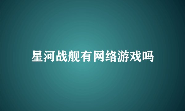 星河战舰有网络游戏吗