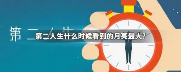 第二人生什么时候看到的月亮最大?