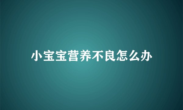 小宝宝营养不良怎么办