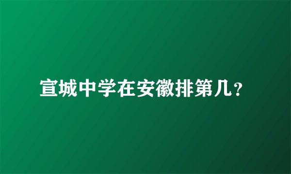 宣城中学在安徽排第几？