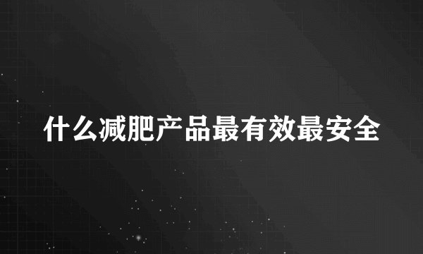 什么减肥产品最有效最安全