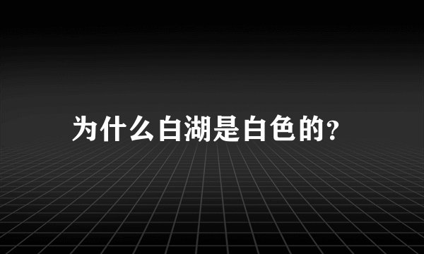 为什么白湖是白色的？