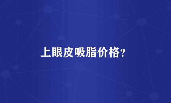 上眼皮吸脂价格？