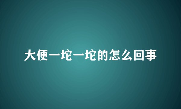大便一坨一坨的怎么回事
