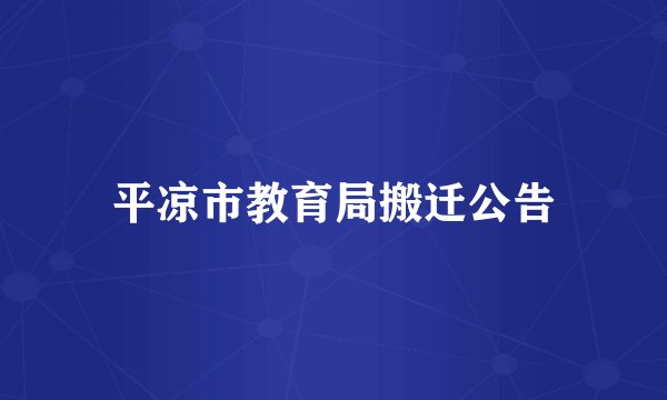 平凉市教育局搬迁公告
