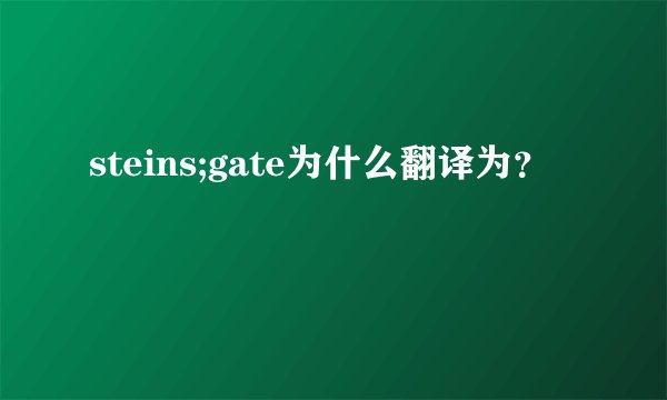 steins;gate为什么翻译为？