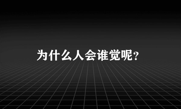 为什么人会谁觉呢？
