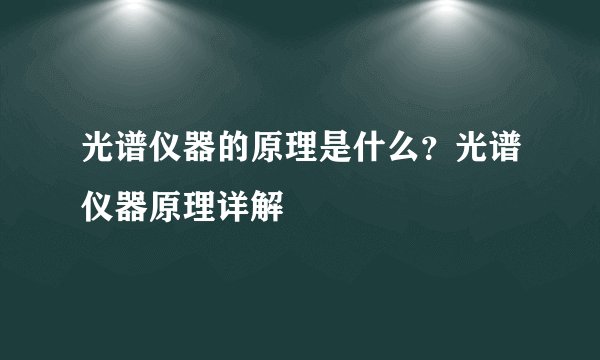 光谱仪器的原理是什么？光谱仪器原理详解