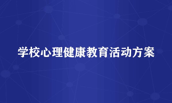 学校心理健康教育活动方案
