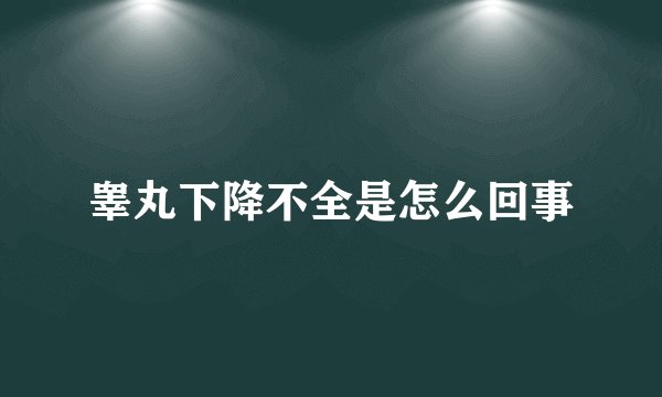 睾丸下降不全是怎么回事