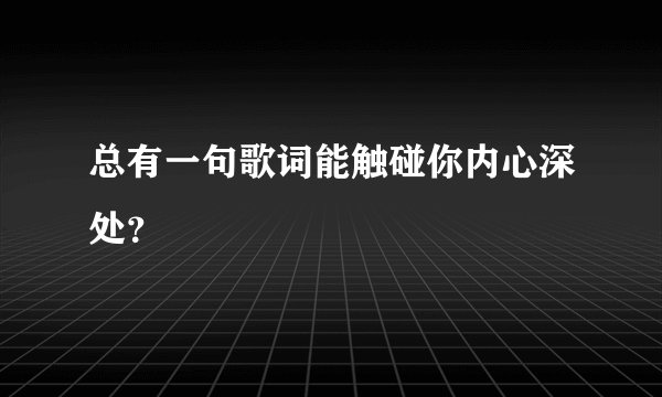 总有一句歌词能触碰你内心深处？