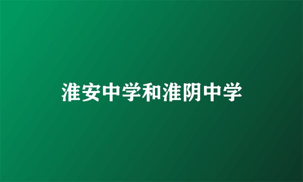 淮安中学和淮阴中学