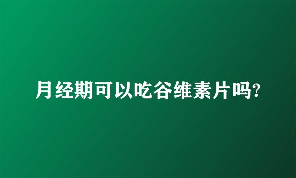 月经期可以吃谷维素片吗?