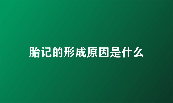 胎记的形成原因是什么