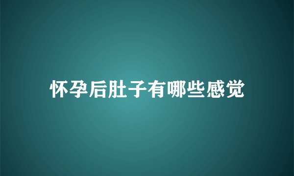 怀孕后肚子有哪些感觉