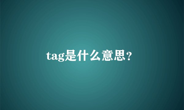 tag是什么意思？