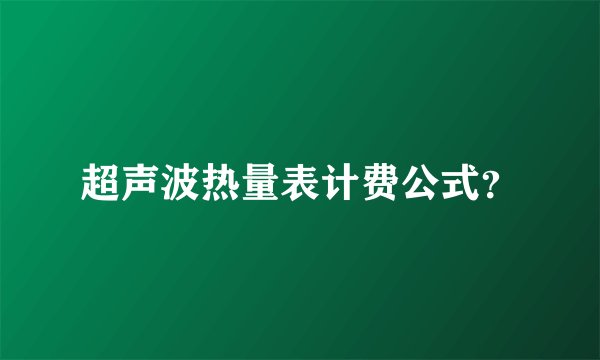 超声波热量表计费公式？
