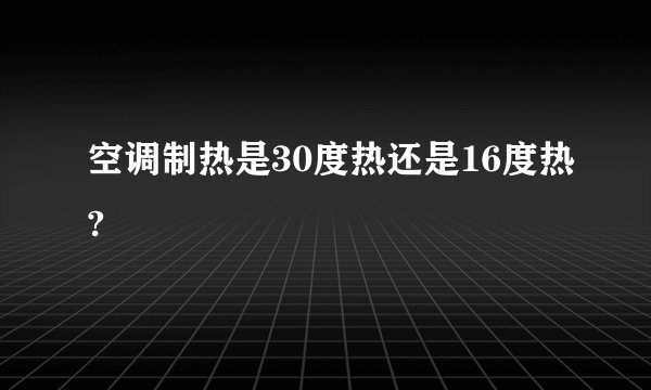 空调制热是30度热还是16度热?