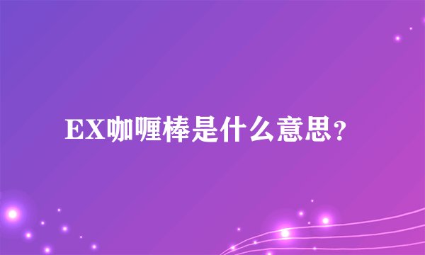 EX咖喱棒是什么意思？