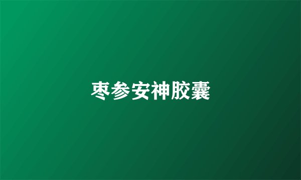 枣参安神胶囊