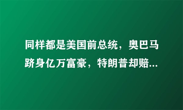 同样都是美国前总统，奥巴马跻身亿万富豪，特朗普却赔了20亿美元