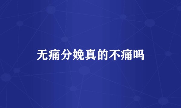 无痛分娩真的不痛吗