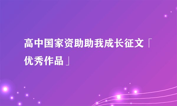 高中国家资助助我成长征文「优秀作品」