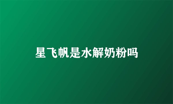 星飞帆是水解奶粉吗