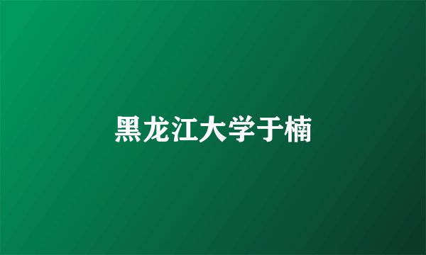 黑龙江大学于楠