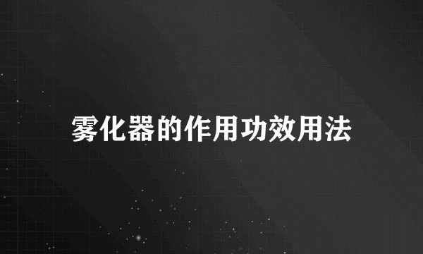 雾化器的作用功效用法