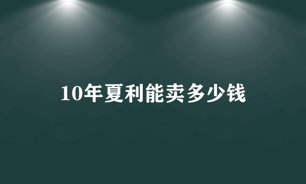 10年夏利能卖多少钱