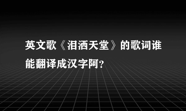 英文歌《泪洒天堂》的歌词谁能翻译成汉字阿？