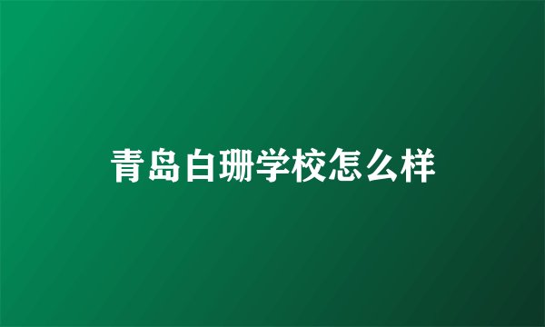 青岛白珊学校怎么样