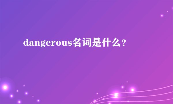 dangerous名词是什么？