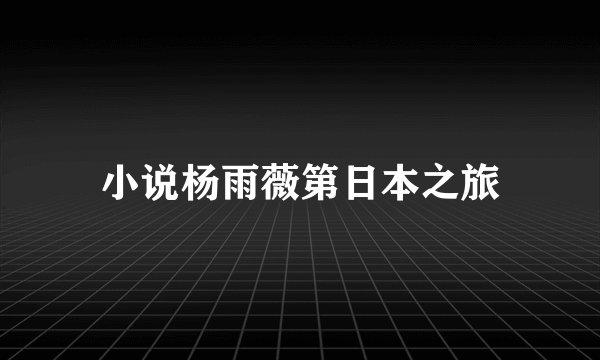 小说杨雨薇第日本之旅