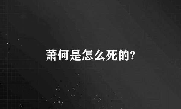 萧何是怎么死的?