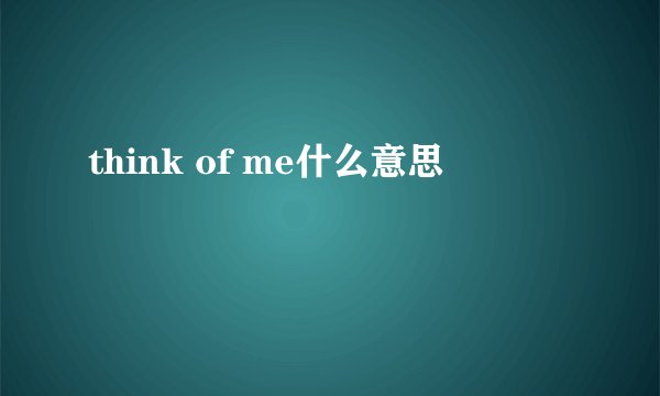 think of me什么意思