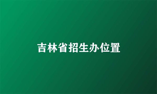 吉林省招生办位置
