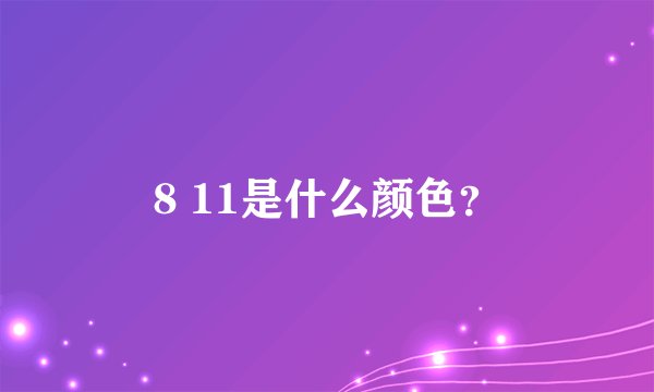 8 11是什么颜色？