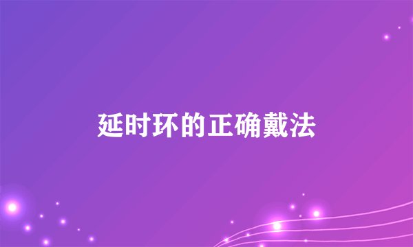 延时环的正确戴法