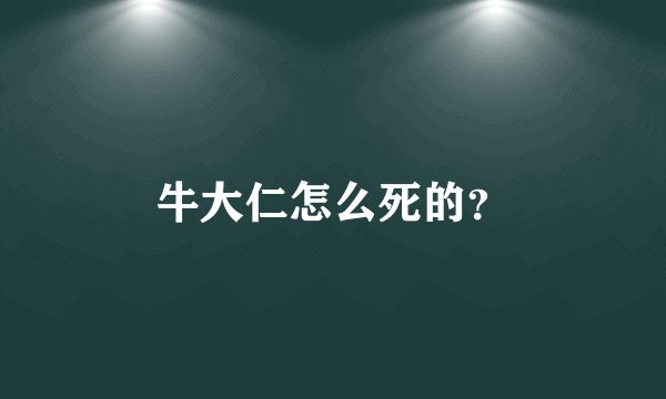 牛大仁怎么死的？