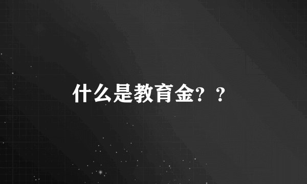 什么是教育金？？