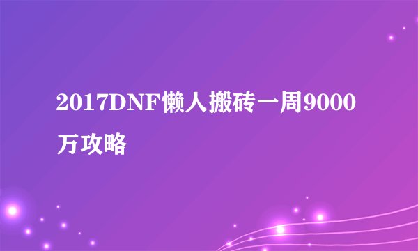 2017DNF懒人搬砖一周9000万攻略