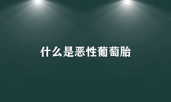 什么是恶性葡萄胎