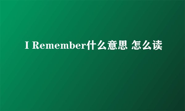 I Remember什么意思 怎么读