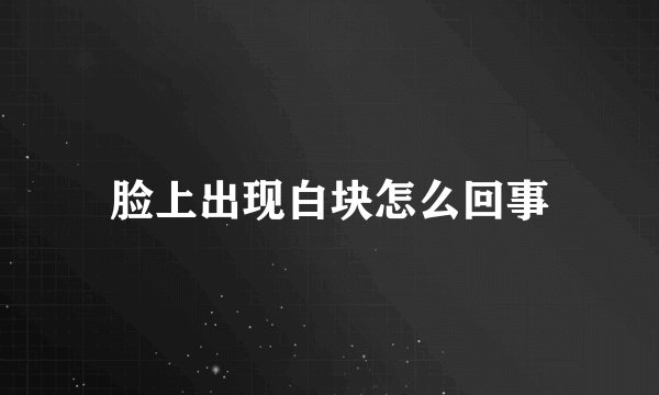 脸上出现白块怎么回事