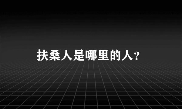 扶桑人是哪里的人？