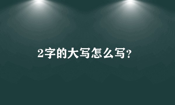 2字的大写怎么写？