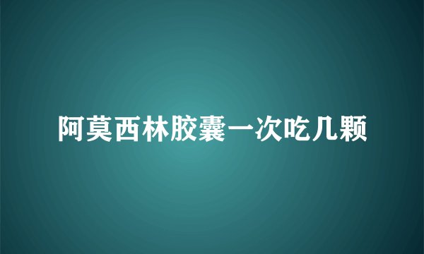 阿莫西林胶囊一次吃几颗